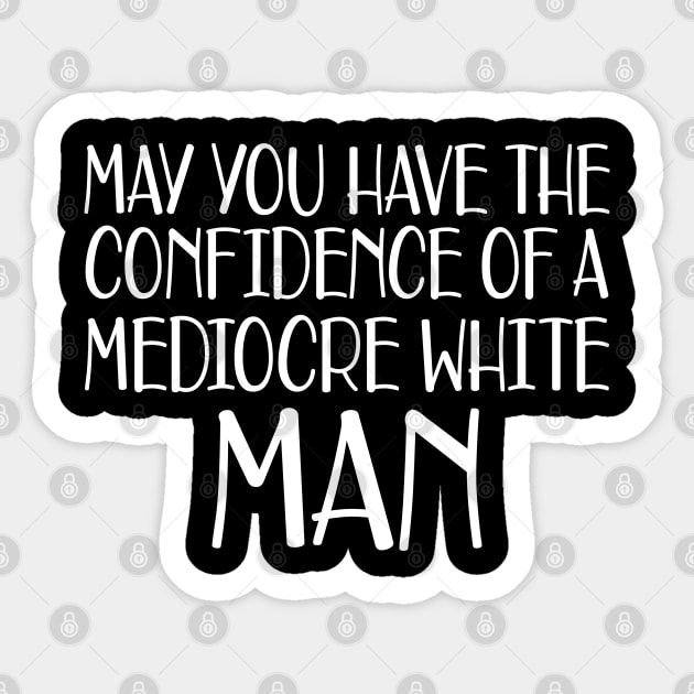 May you have the confidence of mediocre white man Sticker by KC Happy Shop